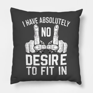 I Have Absolutely No Desire to Fit In Pillow