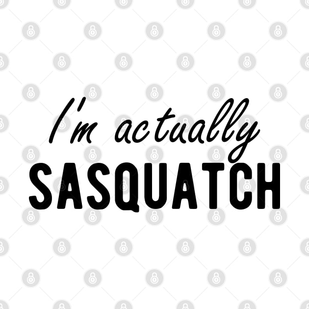 Sasquatch - I'm actually sasquatch by KC Happy Shop