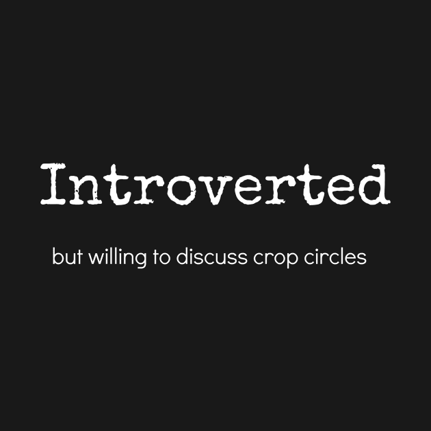 Introverted But Willing To Discuss Crop Circles by swagmaven