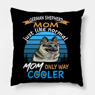 German Shepherd Mom Just Like Normal Mom Only Way Cooler Pillow