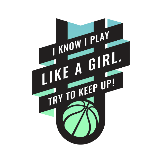 Empowering Women Basketball design, I Play Like A Girl by BooTeeQue