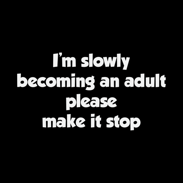 I'm slowly becoming an adult by FontfulDesigns