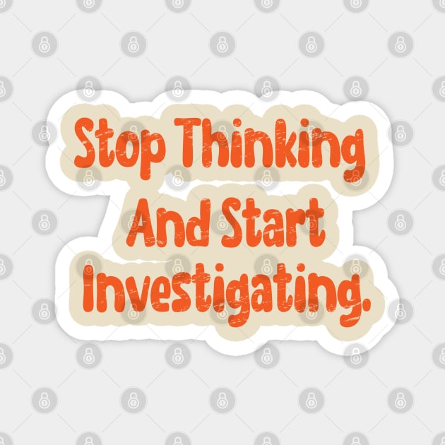 Stop Thinking and Start Investigating Grunge Magnet by jorinde winter designs