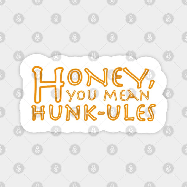 Honey, you mean Hunk-ules Magnet by CMORRISON12345