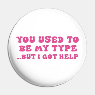 You Used To Be My Type But I Got Help Pin