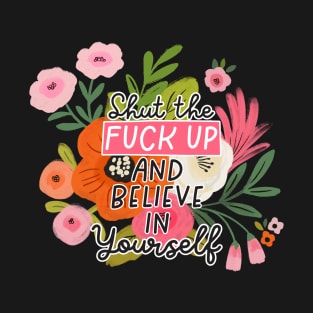 Floral STFU and believe in yourself T-Shirt