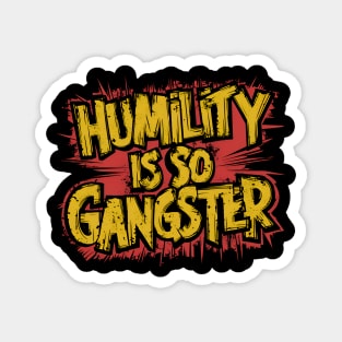 Humility is so Gangster Magnet