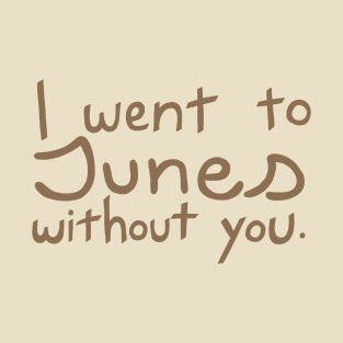 Junes Without You T-Shirt