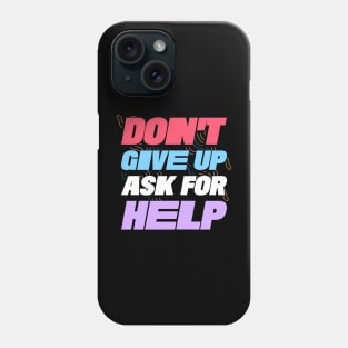 Don't Give Up, Ask For Help Phone Case