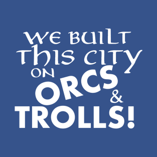 We built this city on Orcs and Trolls T-Shirt