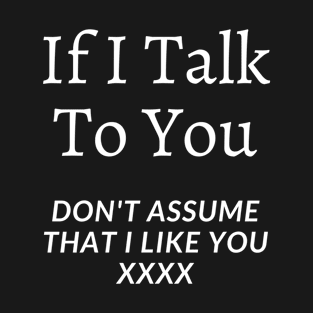 DON'T ASSUME I LIKE YOU T-Shirt