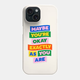 Maybe You're Okay Exactly as You Are in blue pink red yellow green Phone Case