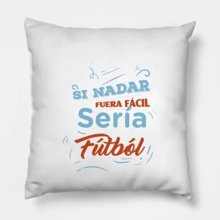 Si nadar fuera facil seria futbol - Funny Quotes Pillow