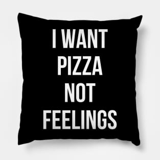 I Want Pizza Not Feelings Pillow