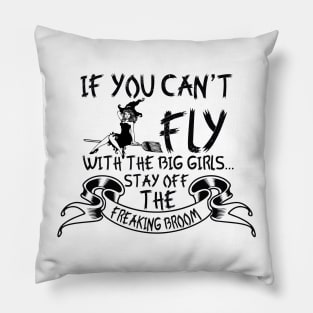 If You Can't Fly With The Big Girls Stay Off The Freaking Broom Pillow