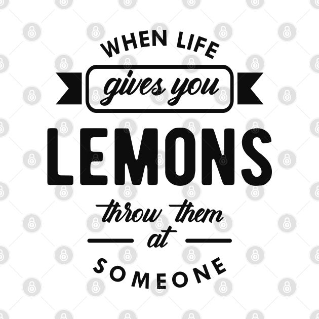 Lemon When life gives you lemons throw them someone Lemon Lover T