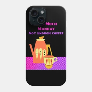 Too Much Monday Not Enough Coffee Phone Case