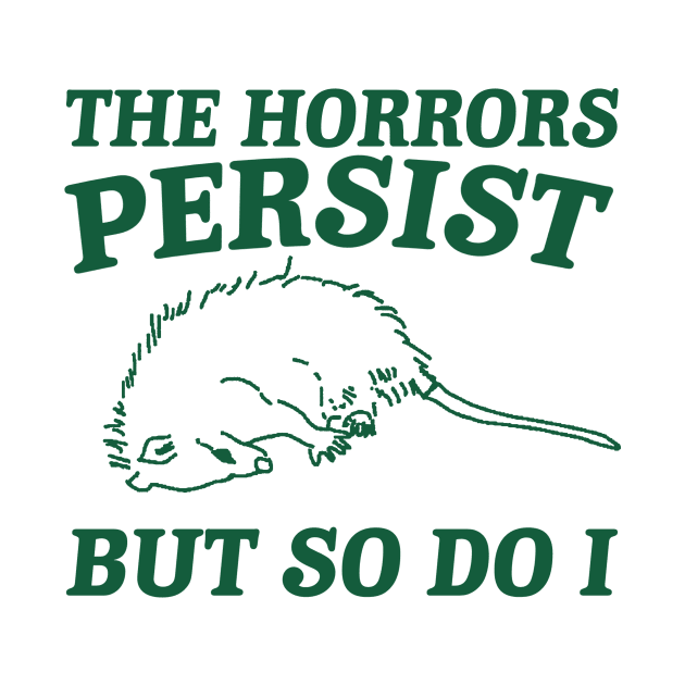 The Horrors Persist but so do i Possum T Shirt, Weird Opossum T Shirt, Meme T Shirt, Trash Panda Gift for Sister Tee by CamavIngora