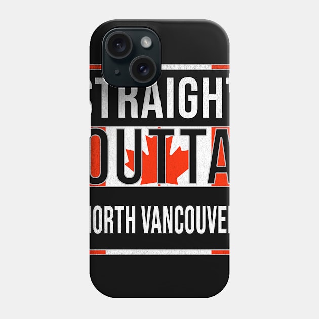 Straight Outta North Vancouver - Gift for Canadian From North Vancouver British Columbia Phone Case by Country Flags