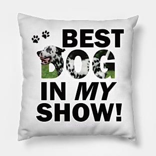 Best Dog In My Show - Dalmatian dog oil painting word art Pillow