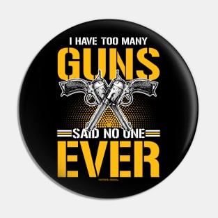 I Have Too Many Guns Said No One Ever Pin