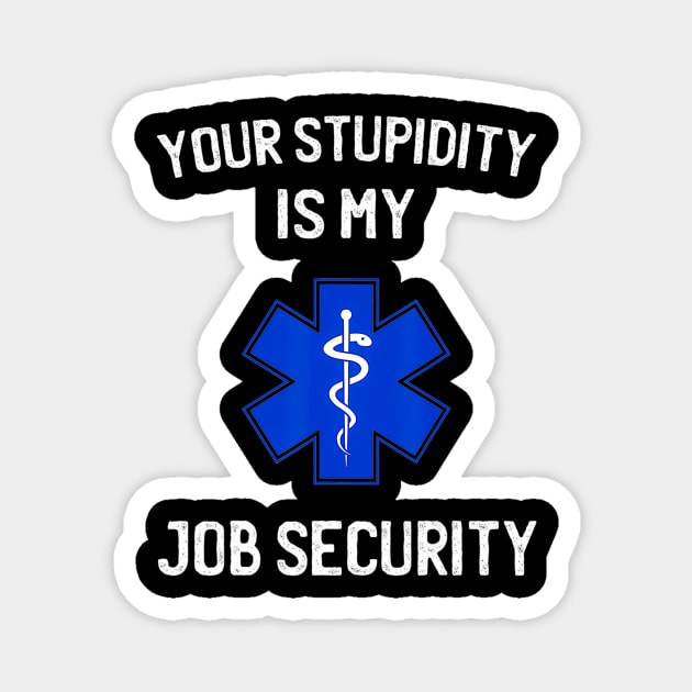 Your stupidity is my job security funny emt ems Magnet by Tianna Bahringer