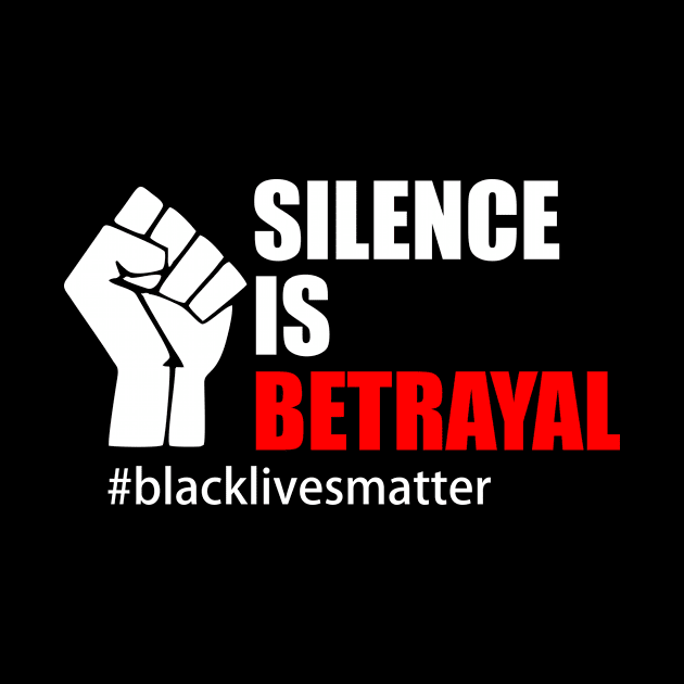 BLACK LIVES MATTER. SILENCE IS BETRAYAL by Typography Dose