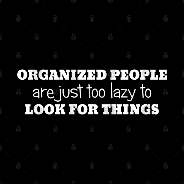 Organized People Are Just Too Lazy To Look For Things by PeppermintClover