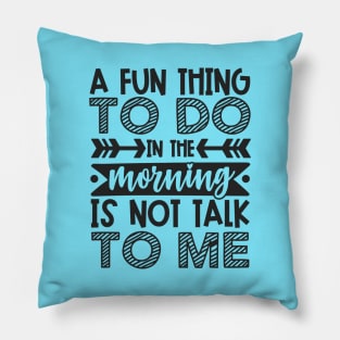 A Fun Thing To Do In The Morning Is Not Talk To Me Shirt and Merch Pillow