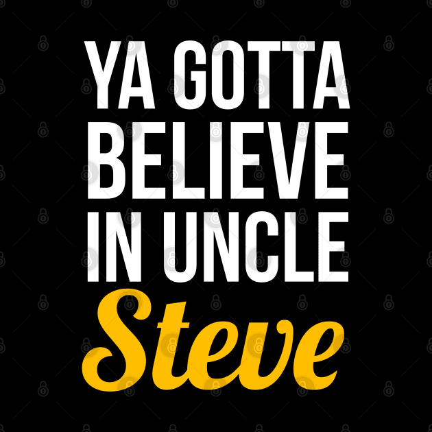 Ya Gotta Believe In Uncle Steve by evokearo