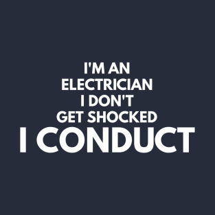 I DON'T GET SHOCKED I CONDUCT - electrician quotes sayings jobs T-Shirt