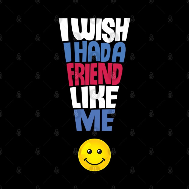 I Wish I Had a Friend Like Me - Funny Quote by andantino