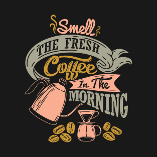 Smell the fresh coffee in the morning, coffee slogan for dark T-Shirt