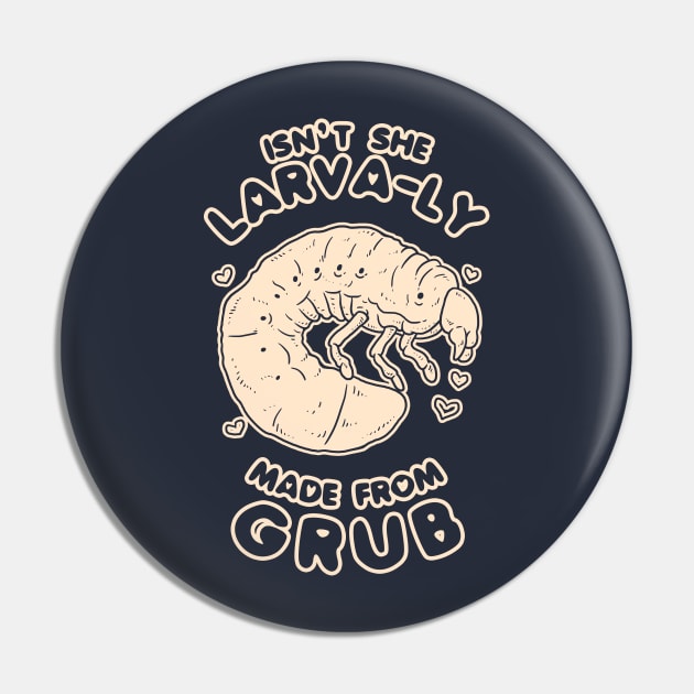 Isn't She Larva-ly Made From Grubs Pin by dumbshirts