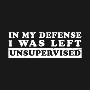 I Was Left Unsupervised Simple humor sayings T-Shirt