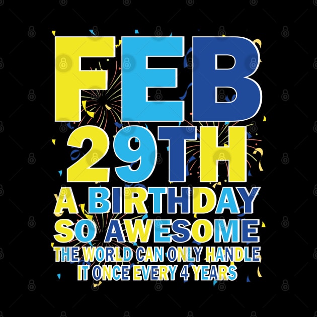 Feb 29th A Birthday So Awesome The World Can Only Handle It Once Every 4 Years by mdr design