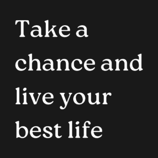 "Take a chance and live your best life" T-Shirt