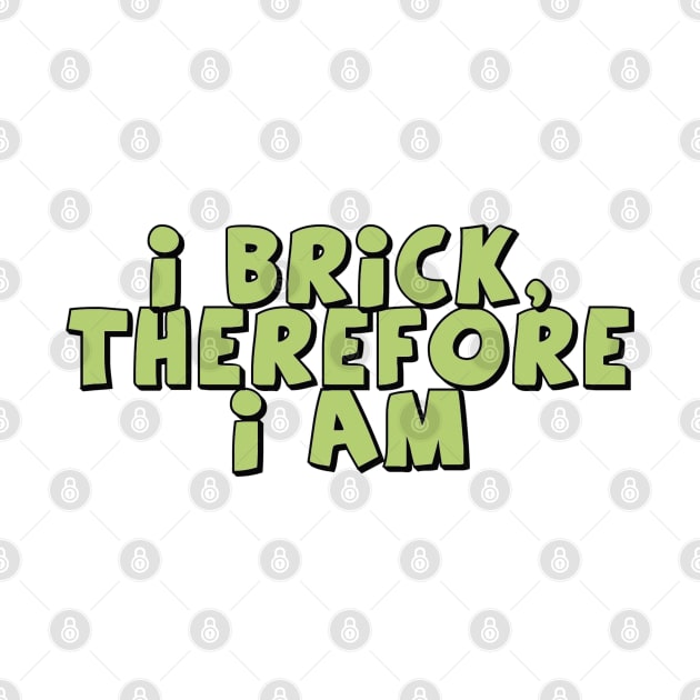 I Brick, Therefore I am by ChilleeW