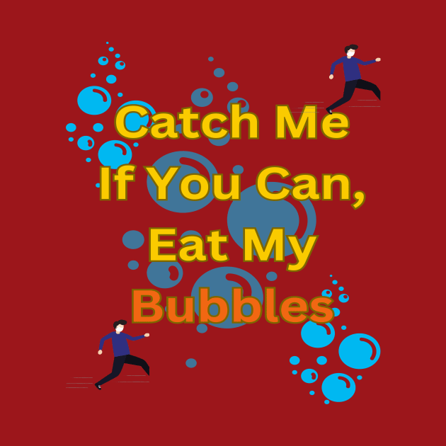 Catch Me If You Can, Eat My Bubbles by Sam art