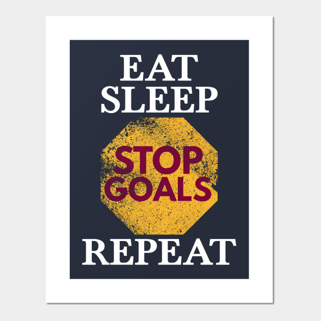 Eat Sleep Stop Goal Repeat Soccer Football Sports Gift Ideas Stop Goals Posters And Art Prints Teepublic
