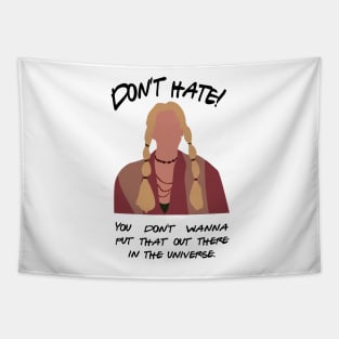 Don't Hate! You don't wanna put that out there in the universe Tapestry