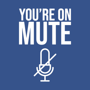 You’re On Mute 1 T-Shirt