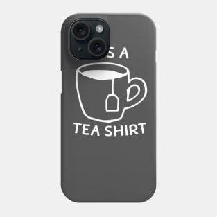 It's A Tea Shirt Phone Case