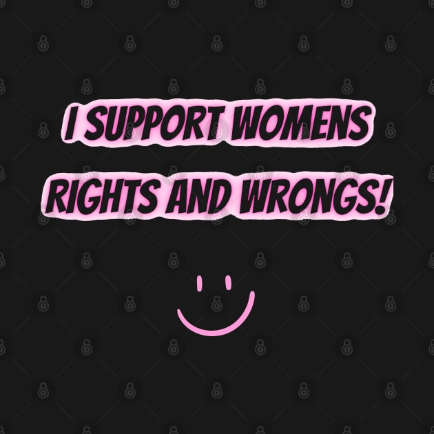 I Support Womens Rights And Wrongs by mdr design