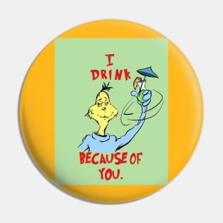 I Drink Because of You Pin