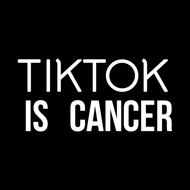 TIKTOK IS CANCER by CatalystClothing