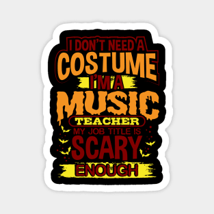 I Don't Need A Costume I'm A Music Teacher My Job Title Is Scary Enough Magnet