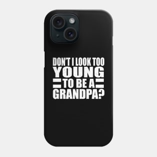 Don't I Look Too Young To Be A Grandpa Phone Case