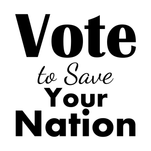 Vote to save your nation T-Shirt