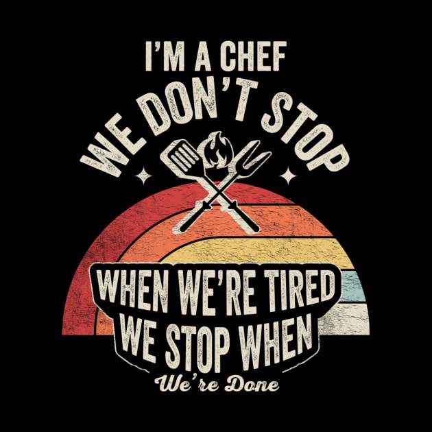 I'm A Chef We Don't Stop When We're Tired We Stop When We're Done Baker Chef Cooking Foodie Gift For Mom Wife Birthday Mother's Day by SomeRays